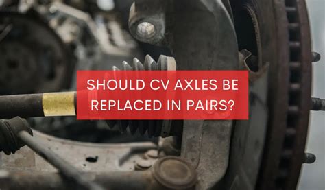 should cv axles be replaced in pairs